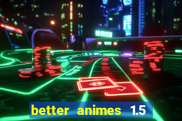 better animes 1.5 apk download